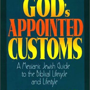 God's Appointed Customs: A Messianic Jewish Guide to the Biblical Lifecycle and Lifestyle
